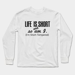Life is Short and so am I. I am Short Tempered Long Sleeve T-Shirt